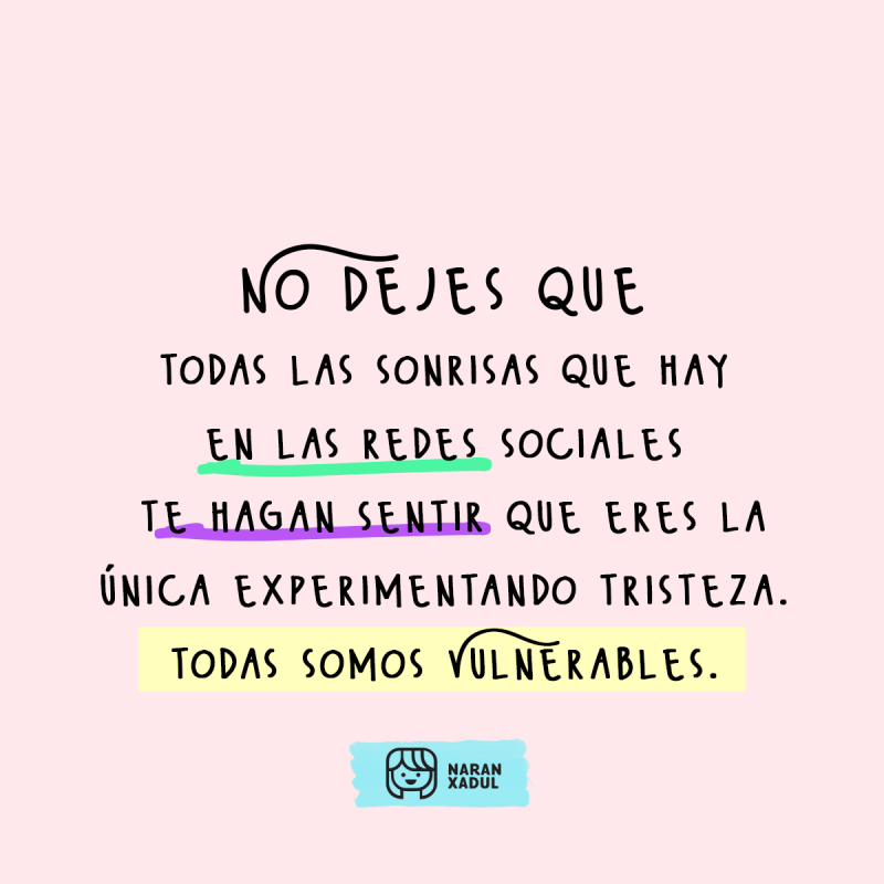 No dejes que todas las sonrisas que hay en las redes sociales te hagan sentir que eres la única experimentando tristeza, todas somos vulnerables.